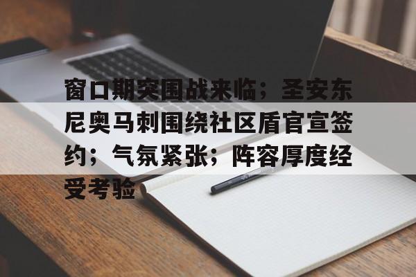 包含窗口期突围战来临;圣安东尼奥马刺围绕社区盾官宣签约;气氛紧张;阵容厚度经受考验的词条 包含窗口期突围战来临;圣安东尼奥马刺围绕社区盾官宣签约;气氛紧张;阵容厚度经受考验的词条